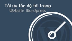 Cách Tăng Tốc Website Wordpress Hiệu Quả Và Đơn Giản